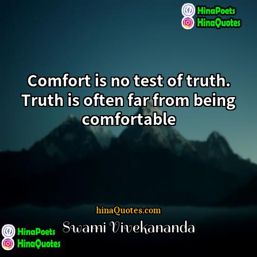 Swami Vivekananda Quotes | Comfort is no test of truth. Truth